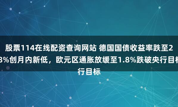 股票114在线配资查询网站 德国国债收益率跌至2.8%创月内新低，欧元区通胀放缓至1.8%跌破央行目标